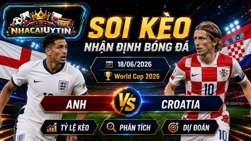 Nhận Định Anh vs Croatia, 18/06/2026 – World Cup 2026
