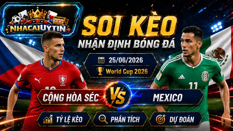 Nhận Định Cộng hòa Séc vs Mexico, 25/06/2026 – World Cup 2026