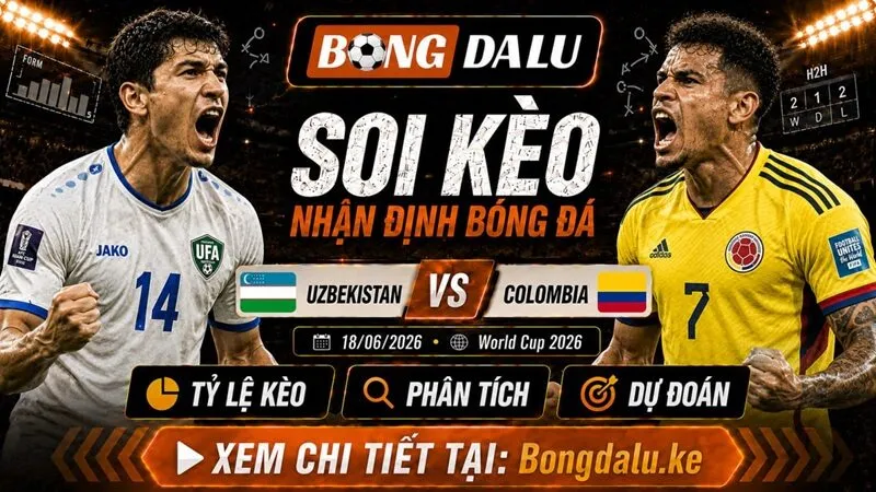 Nhận Định Uzbekistan vs Colombia, 18/06/2026 – World Cup 2026