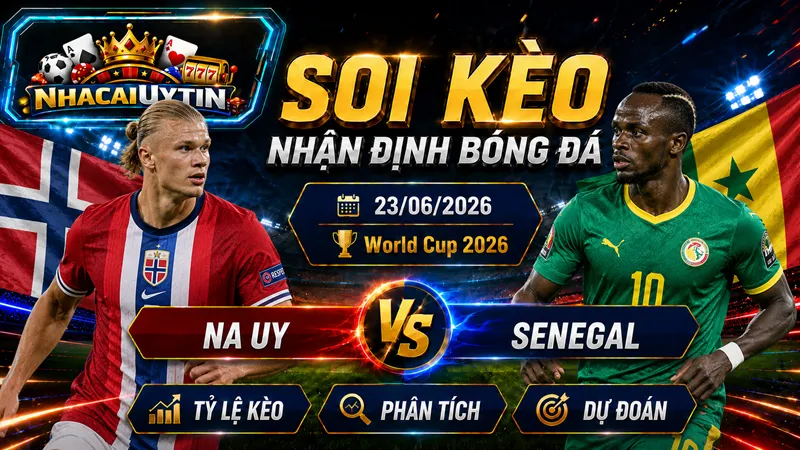 Nhận Định Na Uy vs Senegal 23/06/2026 – World Cup 2026