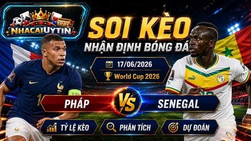 Nhận Định Pháp vs Senegal, 17/06/2026 – World Cup 2026