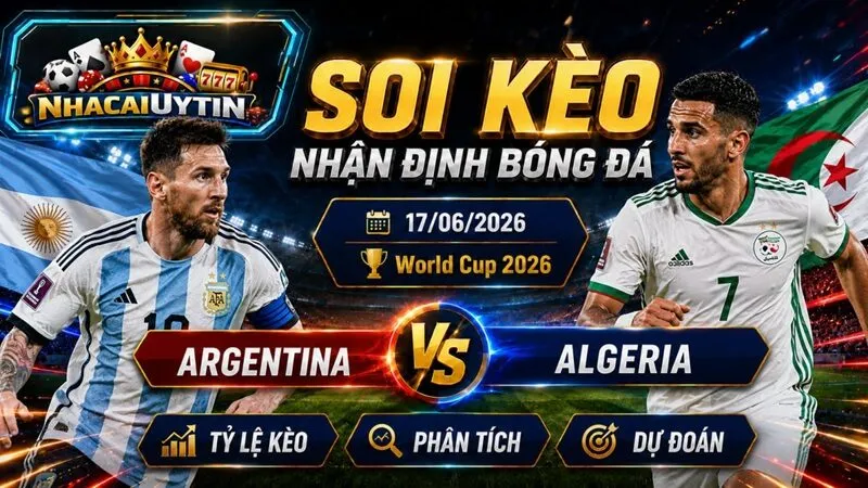 Nhận Định Argentina vs Algeria, 17/06/2026 – World Cup 2026